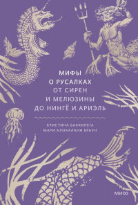 Мифы о русалках. От сирен и Мелюзины до нингё и Ариэль. Кристина Баккилега, Мари Алохалани Браун