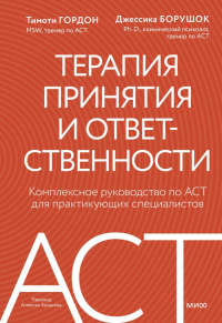 Терапия принятия и ответственности. Комплексное руководство по ACT для практикующих специалистов. Тимоти Гордон, Джессика Борушок