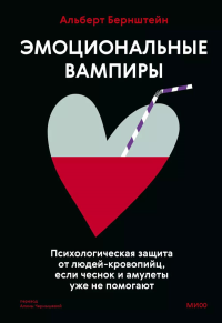 Эмоциональные вампиры. Психологическая защита от людей-кровопийц, если чеснок и амулеты уже не помогают. Альберт Бернштейн