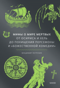 Мифы о мире мертвых. От Осириса и Хель до похищения Персефоны и «Божественной комедии». Владимир Петрухин