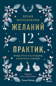 Время исполнения желаний: 12 практик, чтобы отпустить прошлое и построить будущее. Танья Кёлер