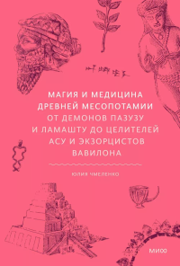 Магия и медицина Древней Месопотамии. От демонов Пазузу и Ламашту до целителей асу и экзорцистов Вавилона. Юлия Чмеленко