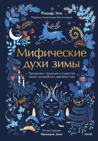 Мифические духи зимы. Праздники, традиции и существа самого волшебного времени года. Ришар Эли, Фредерик Дево