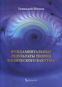 Фундаментантальные результаты теории физического вакуума. Шипов Г.И.