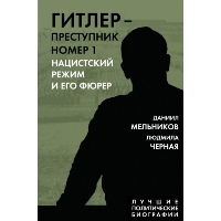 Мельников Д.Е., Черная Л.Б.. Гитлер – преступник №1. Нацистский режим и его фюрер