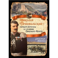 Николай Пржевальский - первый европеец в глубинах Северного Тибета. Сластин А.В.