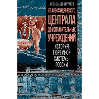 От Александровского централа до исправительных учреждений. История тюремной системы России. Наумов А.В.