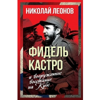 Фидель Кастро и вооруженное восстание на Кубе. Леонов Н.С.