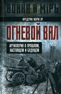 Огневой вал. Артиллерия в прошлом, настоящем и будущем. Эр Ф.Ж.