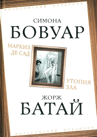 Маркиз де Сад. Утопия зла. Бовуар С., Батай Ж.