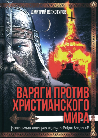 Варяги против христианского мира. Настоящая история скандинавских викингов. Верхотуров Д.Н.