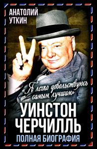 Уинстон Черчилль. Полная биография. «Я легко довольствуюсь самым лучшим». Уткин А.И.