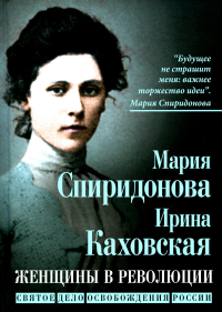 Женщины в революции. Святое дело освобождения России. Спиридонова М.А., Каховская И.К.