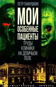 Мои особенные пациенты. Труды клиники на Девичьем поле. Ганнушкин П.Б.