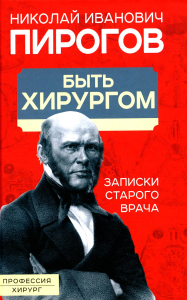 Быть хирургом. Записки старого врача. Пирогов Н.И.