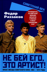 Не бей его, это артист! Юные звезды советского кино: 1962–1972 годы. Раззаков Ф.И.