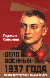 Дело военных 1937 года. За что расстреляли Тухачевского. Смирнов Г.В.