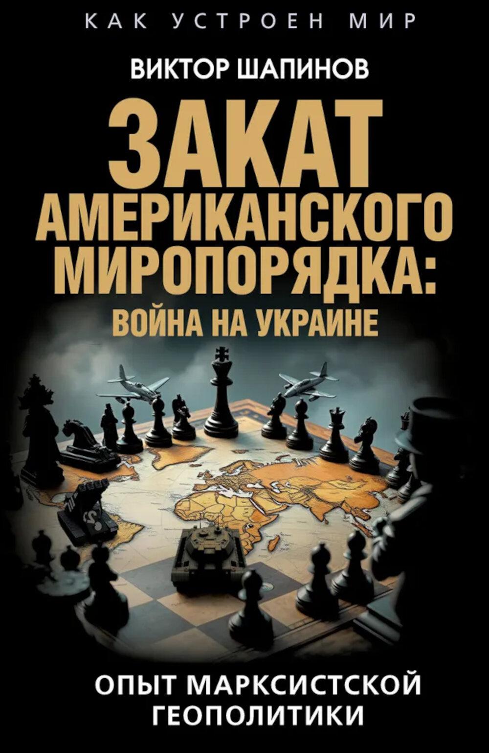 Закат американского миропорядка: война на Украине. Опыт марксистской геополитики. Шапинов В.