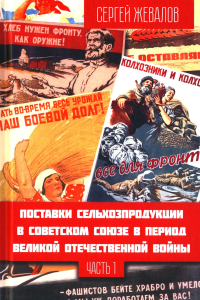 Поставки сельхозпродукции в Советском Союзе в период ВОВ. Ч. 1. 2-е изд. Жевалов С.А.