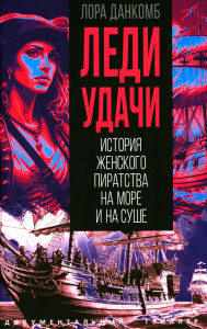 Леди удачи. История женского пиратства на море и на суше. Данкомб Л.