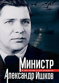 Министр Александр Ишков. К 120-летию со дня рождения: сборник. Сост. Зиланов В.К.