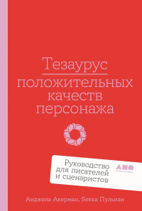 Тезаурус положительных качеств персонажа: Руководство для писателей и сценаристов. Пульизи Бекка , Акерман Анджела