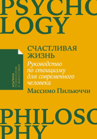 Счастливая жизнь. Руководство по стоицизму для современного человека. Пильюччи М.