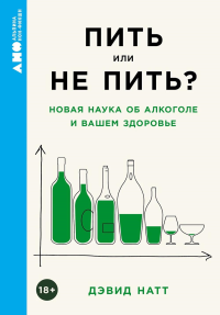 Пить или не пить?Новая наука об алкоголе и вашем здоровье. . Натт Д..