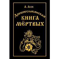 Древнеславянская книга мертвых. Марена, Мор, Богумир, Сивур и Оберень. Бус Белояр, Ярсимия и Мерцана. Асов А.И.