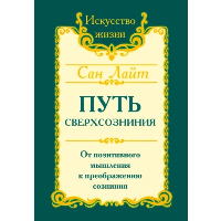 Сан Лайт. Путь сверхсознания. 3-е изд. От позитивного мышления к преображению сознания. Сан Лайт