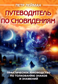 Путеводитель по сновидениям. Практическое руководство по толкованию знаков и знамений. Лейман П.