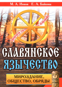 Славянское язычество. Мироздание, общество, обряды. 2-е изд. Ионов М.А., Байкова Е.А.