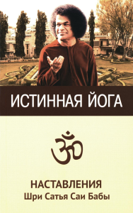 Истинная йога. 3-е изд. Наставления Шри Сатья Саи Бабы. Сатья Саи Баба