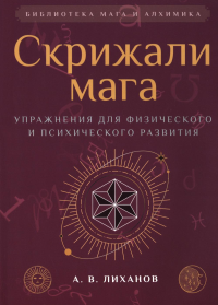 Скрижали мага. Упражнения для физического и психического развития. 2-е изд. Лиханов А.В.