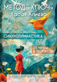 Метод "Ключ" Хасая Алиева. Синхрогимнастика. От мечты к творчеству. Кузьмина Н.