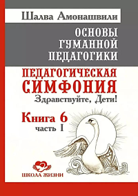 ОГП.Кн. 6. Ч.1. 3-е изд. Педагогическая симфония. Здравствуйте, Дети!. Амонашвили Ш.А.