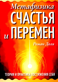 Метафизика счастья и перемен. Теория и практика постижения себя. Доля Р.