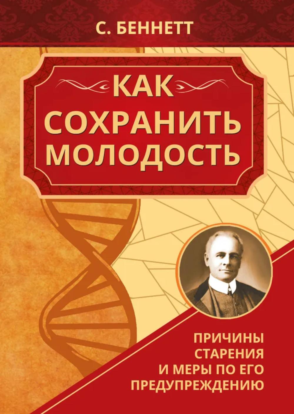 Как сохранить молодость. Причины старения и меры по его предупреждению. Беннетт С.
