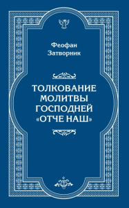 Толкование молитвы Господней "Отче Наш". Феофан Затворник (Говоров), святитель