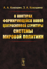 О контурах формирующейся новой центросиловой структуры системы мировой политики. Кокошин А.А., Кокошина З.А.