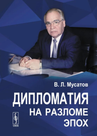 Дипломатия на разломе эпох. Мусатов В.Л.