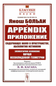 Appendix. Приложение, содержащее науку о пространстве, абсолютно истинную, не зависящую от истинности или ложности XI аксиомы Евклида (что a priori никогда решено быть не может), с прибавлением, к слу