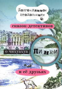 Долгожданное продолжение сказок-детективов о чихуахуа Пинки и ее друзьях. Воронкевич Е.А