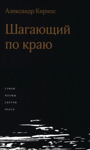 Шагающий по краю. Стихи, поэмы, скетчи, пьеса. Кирнос А.