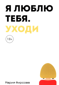Я люблю тебя. Уходи. Фирсова М.П.