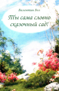 Ты сама словно сказочный сад!. Вол В.Е.