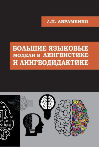 Большие языковые модели в лингвистике и лингводидактике: монография. Авраменко А.П.