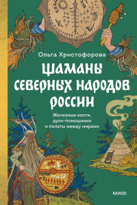 Шаманы северных народов России. Железные кости, духи-помощники и полеты между мирами. Ольга Христофорова