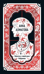 Анна Ахматова: Перчатка с левой руки. Избранное. Вечные истории. Анна Ахматова