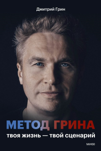 Метод Грина: твоя жизнь — твой сценарий. Дмитрий Грин